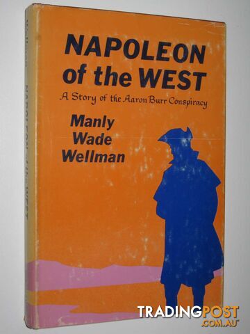 Napoleon of the West : A Story of the Aaron Burr Conspiracy - Wellman Manly Wade...