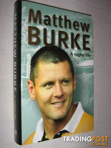 Matthew Burke: A Rugby Life - Burke Matthew & Heads, Ian - 2005