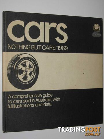 Cars, Nothing But Cars : A Comprehensive Guide to Cars Sold in Australia, with Full Illustrations and Data  - Author Not Stated - 1970