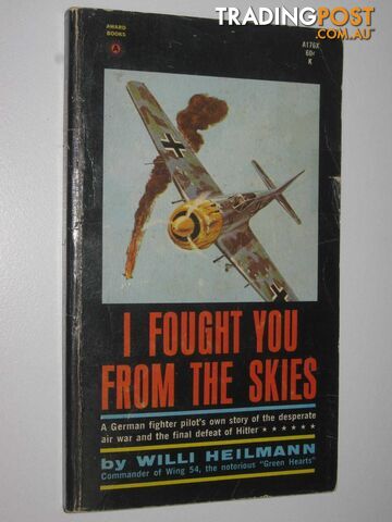 I Fought You from the Skies : A German Fighter Pilot's Story  - Heilmann Willi - 1966