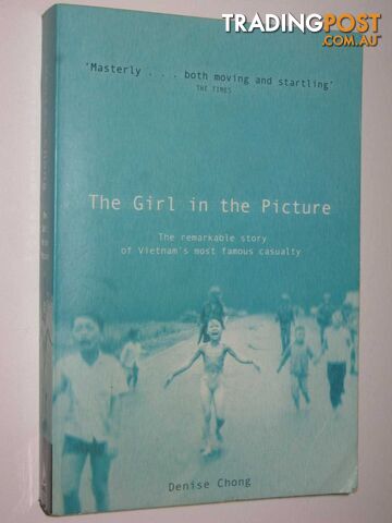 The Girl in the Picture : The Remarkable Story of Vietnam's Most Famous Casualty  - Chong Denise - 2001