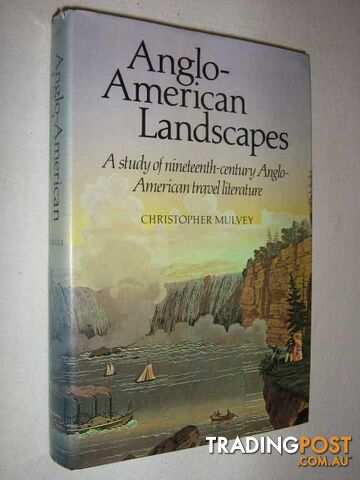 Anglo-American Landscapes : A Study of Nineteenth-Century Anglo-American Travel Literature  - Mulvey Christopher - 1983