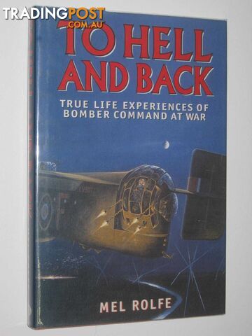 To Hell and Back : True Life Experiences of Bomber Command at War  - Rolfe Mel - 1998
