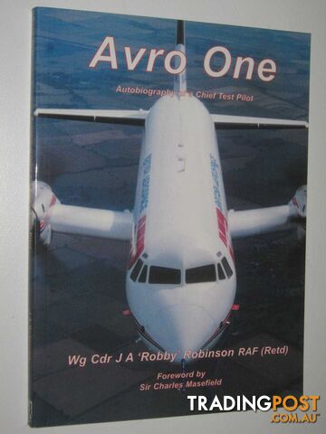 Avro One : Autobiography of a Chief Test Pilot  - Robinson RAF (Retd) Wg Cdr J. A. 'Robby' - 2005
