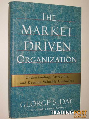The Market Driven Organization : Understanding, Attracting & Keeping Valuable Customers  - Day George - 1999