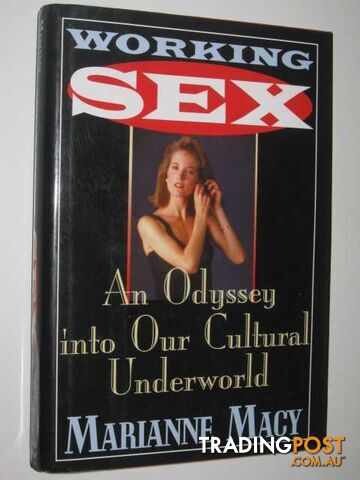 Working Sex : An Odyssey Into Our Cultural Underworld  - Macy Marianne - 1996