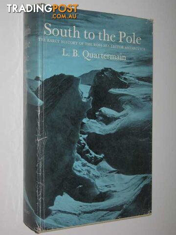 South to the Pole : The early history of the Ross Sea Sector, Antarctica  - Quartermain Les B. - 1967