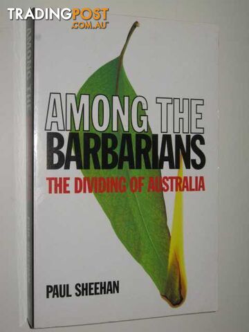 Among the Barbarians : The Dividing of Australia - Sheehan Paul - 1998