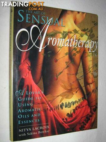 The Art of Sensual Aromatherapy  - Lacroix Nitya & Bowhay, Sakina - 1995