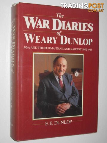 The War Diaries of Weary Dunlop : Java and the Burma-Thailand Railway 1942-1945  - Dunlop E. E. - 1987