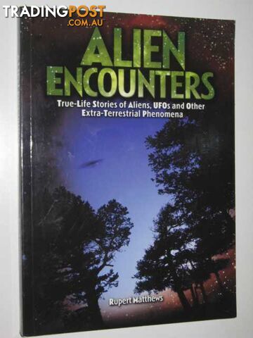 Alien Encounters : True-Life Stories of Aliens,UFOs and Other Extra-Terrestrial Phenomena  - Matthews Rupert - 2010