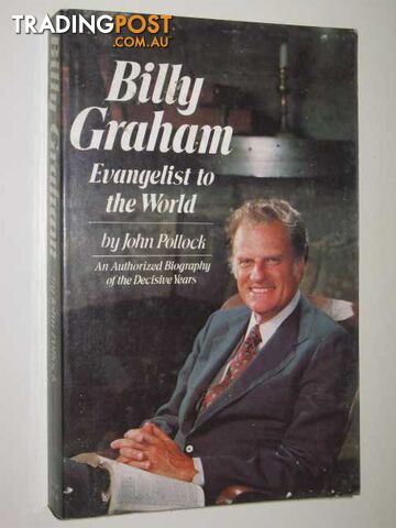 Billy Graham: Evangelist To The World : An Authorized Biography Of The Decisive Years  - Pollock John - 1979