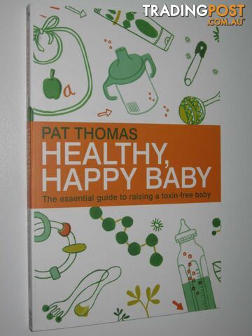 Healthy, Happy Baby : The Essential Guide to Raising a Toxin-free Baby  - Thomas Pat - 2008