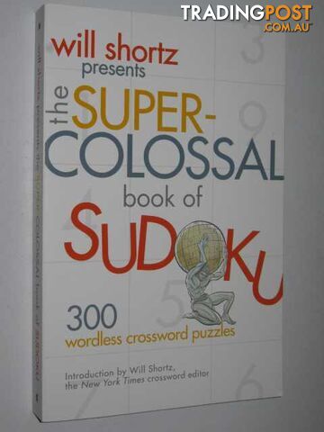 The Super-Colossal Book of Sudoku : 300 Wordless Crosswords - Shortz Will -...