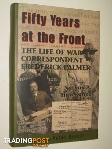 Fifty Years at the Front : The Life of War Correspondent Frederick Palmer  - Haverstock Michael A. - 1996