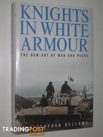 Knights in White Armour : The New Art of War and Peace  - Bellamy Christopher - 1996