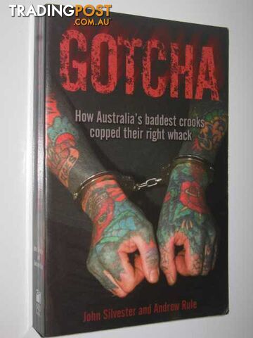 GOTCHA : How Australia''s Baddest Crooks Copped Their Right Whack  - Silvester John & Silvester, John - 2006