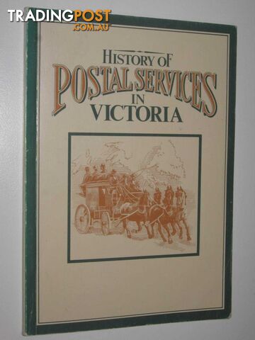 History of Postal Services in Victoria  - Author Not Stated - 1984