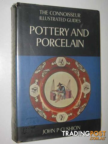 Pottery and Porcelain : Connoisseur Illustrated Guides  - Cushion John P. - 1972