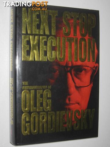 Next Stop Execution  - Gordievsky Oleg - 1995