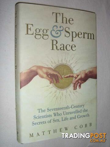 The Egg and Sperm Race : The Seventeenth-Century Scientists Who Unlocked the Secrets of Sex and Growth  - Cobb Matthew - 2006