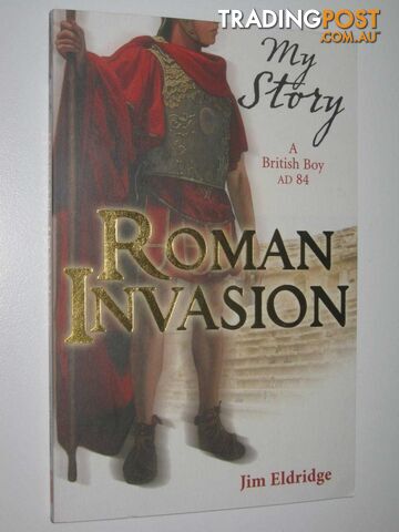 Roman Invasion : A British Boy AD 84 - Eldridge Jim - 2008