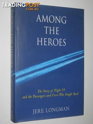 Among the Heroes : United Flight 93 and the Passengers and Crew Who Fought Back  - Longman Jere - 2002