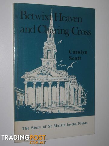 Betwixt Heaven and Charing Cross : The Story of St Martin-in-the-Fields  - Scott Carolyn - 1971