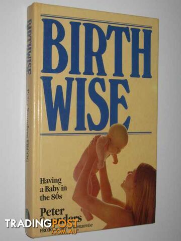 Birthwise : Having a Baby in the 80s.  - Saunders Peter - 1985