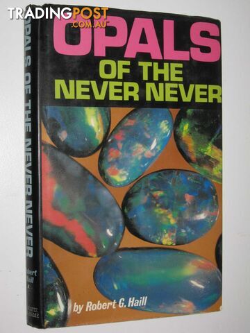 Opals of the Never Never  - Haill Robert G. - 1981