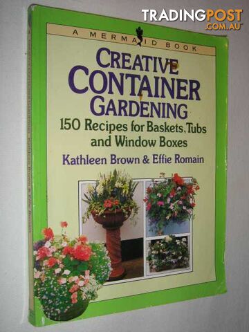 Creative Container Gardening : 150 Recipes for Baskets Tubs and Window Boxes  - Brown Kathleen & Rowmain, Effie - 1988