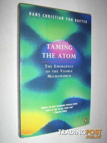 Taming the Atom : The Emergence of the Visible Microworld  - Von Baeyer Hans Christian - 1994
