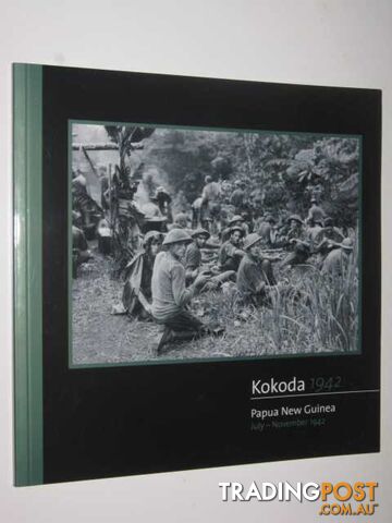 KOKODA 1942 : Papua New Guinea. July-November 1942  - Author Not Stated - 2003