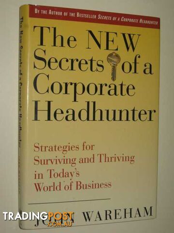 The New Secrets Of A Corporate Headhunter : Strategies For Surviving & Thriving In The New World Of Business  - Wareham John - 1994