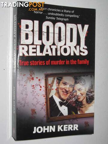 Bloody Relations : True Stories of Murder in the Family  - Kerr John - 2008