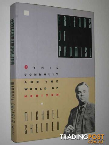 Friends of Promise : Cyril Connolly and the World of Horizon  - Shelden Michael - 1989