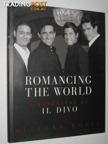 Romancing the World : A Biography of Il Divo  - Rossi Allegra - 2005