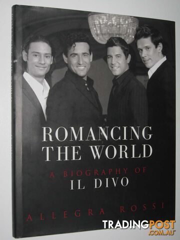 Romancing the World : A Biography of Il Divo - Rossi Allegra - 2005