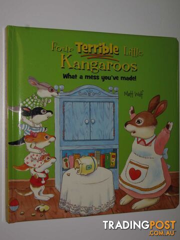 Four Terrible Little Kangaroos What a Mess You've Made - Wolf Matt - 2007