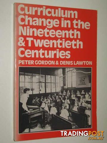 Curriculum Change in the Nineteenth and Twentieth Centuries  - Gordon Peter & Lawton, Denis - 1978