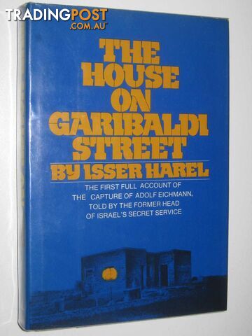 The House on Garibaldi Street : The first full account of the capture of Adolf Eichmann, told by the former head of Israel's Secret Service  - Harel Isser - 1975