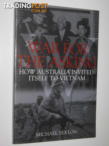 War for the Asking : How Australia Invited Itself to Vietnam  - Sexton Michael - 2002