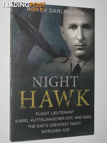 Night Hawk : Flight Lieftenant Karel Kuttelwascher DFC and Bar, the RAF's Greatest Night Intruder Ace  - Darlington Roger - 2017