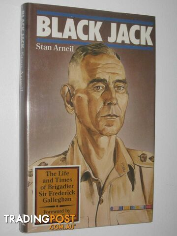 Black Jack : The Life and Times of Brigadier Sir Frederick Galleghan  - Arneil Stan - 1983