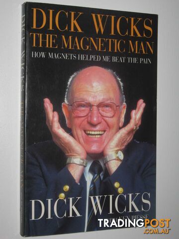 Dick Wicks: The Magnetic Man : How Magnets Helped me Beat the Pain - Wicks Dick...