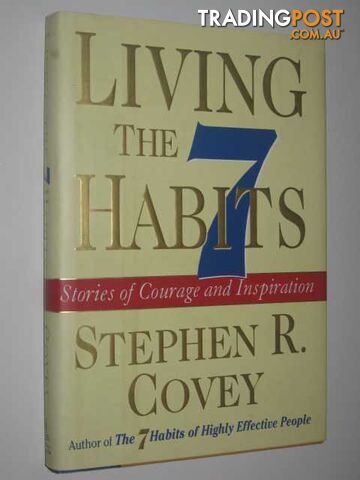 Living the 7 Habits : Stories of Courage and Inspiration - Covey Stephen R. -...