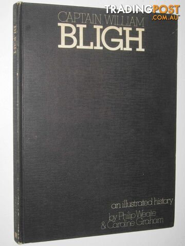 Captain William Bligh : An Illustrated Histor  - Weate Philip & Graham, Caroline - 1972