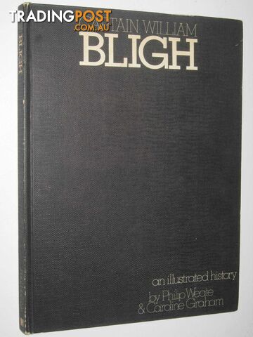 Captain William Bligh : An Illustrated Histor  - Weate Philip & Graham, Caroline - 1972