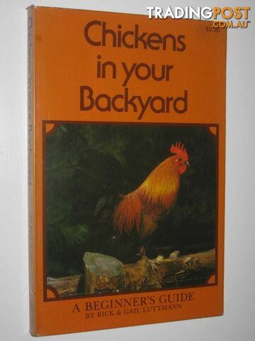 Chickens in Your Backyard : A Beginner's Guide  - Luttmann Rick+ Gail - 1976