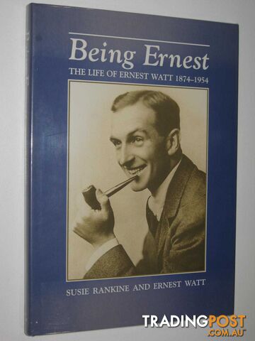 Being Ernest : The Life of Ernest Watt 1874-1954  - Rankine Susie & Watt, Ernest - 1998